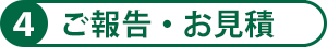 4ご報告・お見積り